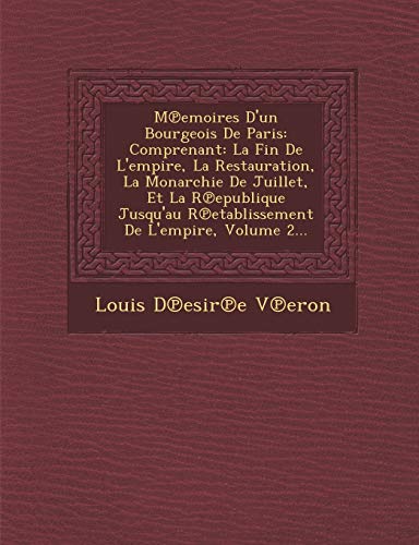 M Emoires D'Un Bourgeois de Paris: Comprenant: La Fin de L'Empire, La Restauration, La Monarchie de Juillet, Et La R Epublique Jusqu'au R Etablissement de L'Empire, Volume 2... (French Edition)