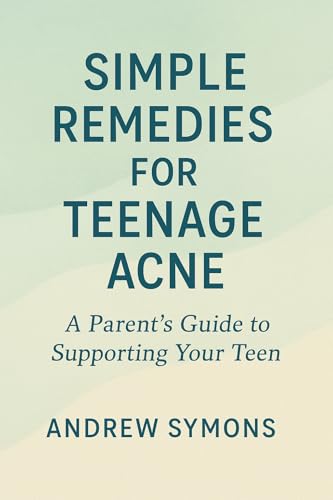Simple Remedies for Teenage Acne: A Parent's Guide to Supporting Your Teen
