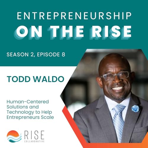 Todd Waldo on Human Centered Solutions and Technology to Help Entrepreneurs Scale