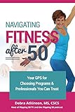 Navigating Fitness After 50: Your GPS for Choosing Programs and Professionals You Can Trust