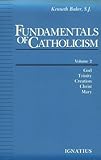 Fundamentals of Catholicism, Vol. 2: God, Trinity, Creation, Christ, Mary