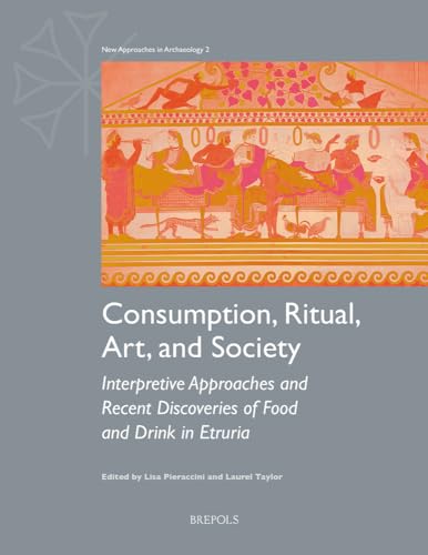 Consumption, Ritual, Art, and Society: Interpretive Approaches and Recent Discoveries of Food and Drink in Etruria (New Approaches in Archaeology, 2)