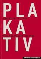 Plakativ: Toulouse-Lautrec und das Plakat um 1900 3891692358 Book Cover