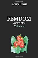 Amity Harris Femdom Stories Volume 4: The Best of Amity's Femdom Stories 1519690487 Book Cover