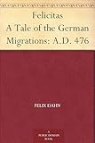 Felicitas: A Tale of the German Migrations - Felix Dahn, Mary J Safford 