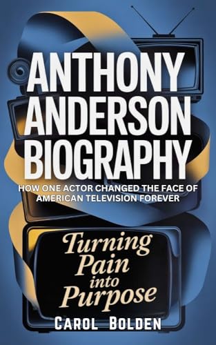 ANTHONY ANDERSON BIOGRAPHY: Turning Pain into Purpose - How One Actor Changed the Face of American Television Forever (English Edition)