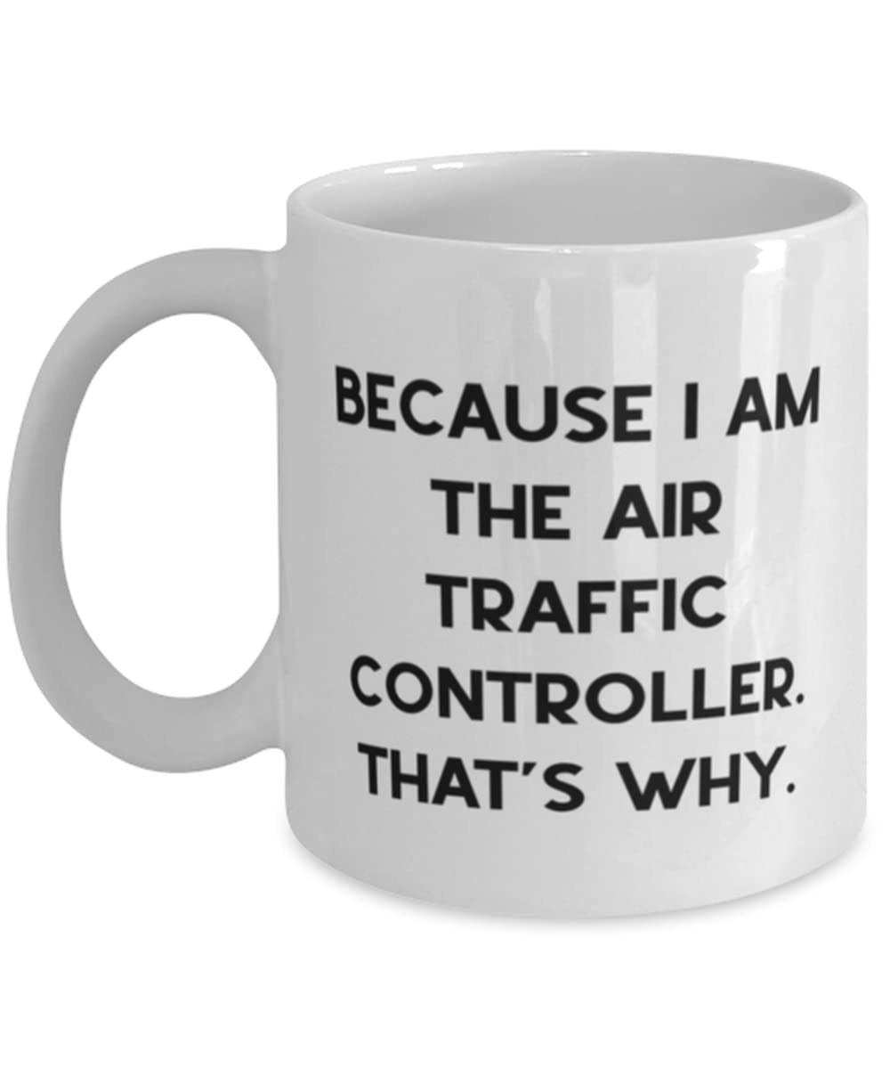 Cool Air traffic controller, Because I Am the Air Traffic Controller. That's Why, Holiday 11oz 15oz Mug For Air traffic controller