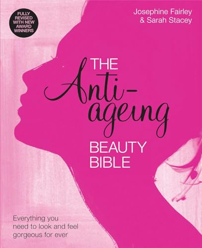 The Anti-Ageing Beauty Bible Everything You Need To Look And Feel Gorgeous: The Anti-Ageing Beauty Bible Everything You Need To Look And Feel Gorgeous