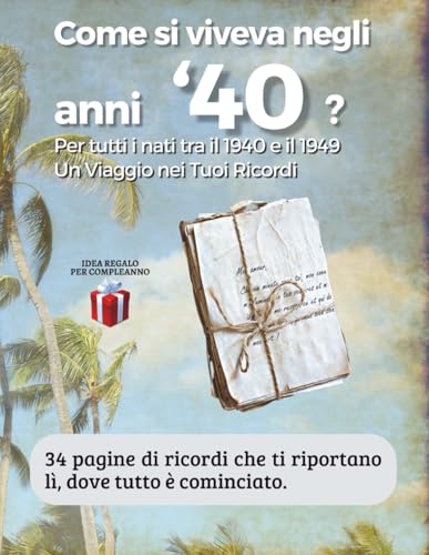 Come si viveva negli anni ’40?: Per tutti i nati tra il 1940 e il 1949. Un Viaggio nei Tuoi Ricordi