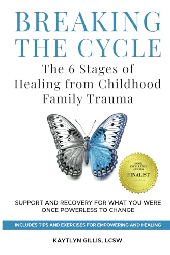Breaking the Cycle: the 6 Stages of Healing from Childhood Family Trauma: Support and Recovery for What You Were Once Powerless to Change