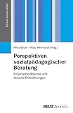 Perspektiven sozialpädagogischer Beratung: Empirische Befunde und aktuelle Entwicklungen (Edition Soziale Arbeit)