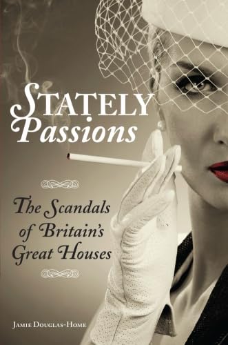 Stately Passions: The Scandals of Britain's Great Houses