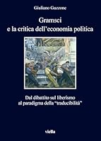 Gramsci E La Critica Dell'economia Politica: Dal Dibattito Sul Liberismo Al Paradigma Della 'traducibilita' 8867289462 Book Cover