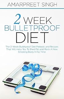 2 Week Bulletproof Diet: The 2 Week Bulletproof Diet Protocol and Recipes That Will Help You to Shed Fat and Rock a New Smoking Body in No Time