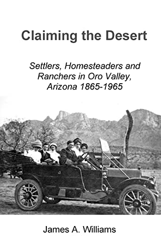 Claiming the Desert: Settlers, Homesteaders and Ranchers in Oro Valley, Arizona, 1865-1965