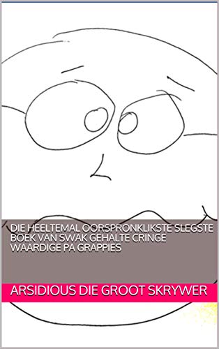 Die Heeltemal Oorspronklikste Slegste Boek Van Swak Gehalte Cringe Waardige Pa Grappies (Afrikaans E