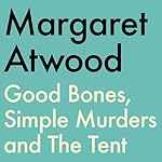 Cover of Good Bones, Simple Murders and The Tent
