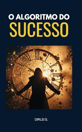 O Algoritmo do Sucesso: Método definitivo para superar a procrastinação e alcançar a grandeza (Portuguese Edition)
