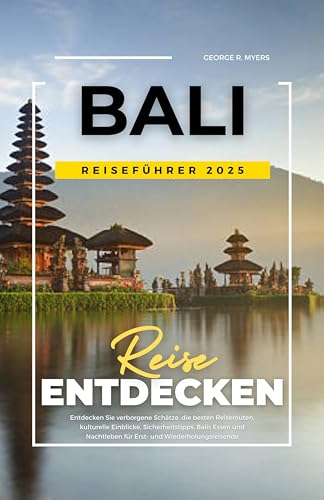 BALI REISEFÜHRER 2025: Entdecken Sie verborgene Schätze, die besten Reiserouten, kulturelle Einblicke, Sicherheitstipps, Balis Essen und Nachtleben für Erst- und Wiederholungsreisende