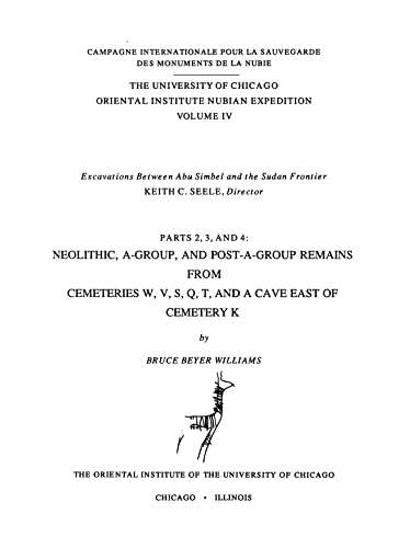 Excavations Between Abu Simbel and the Sudan Frontier, Parts 2, 3, and 4: Neolithic, A-Group, and Post A-Group Remains from Cemeteries W, V, S, Q, T, ... K (Oriental Institute Nubian Expedition)