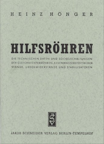 Hilfsröhren: Die technischen Daten und Sockelschaltungen der Gleichrichterröhren, Eisenwasserstoffwiderstände und Stabilisatoren