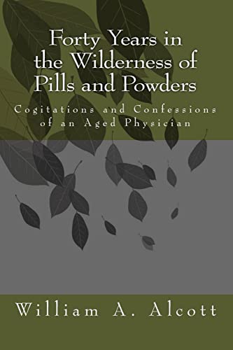 Forty Years in the Wilderness of Pills and Powders: Cogitations and Confessions of an Aged Physician