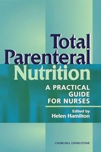 Total Parenteral Nutrition: A Practical Guide for Nurses, 1e