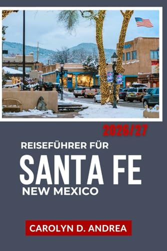 Reiseführer für Santa Fe, New Mexico 2026/27: Mit kulturellen Sehenswürdigkeiten, Wochenendausflügen, Museen, Drehorten, Panoramastraßen, Familientipps, Karten und jahreszeitlichen Empfehlungen.