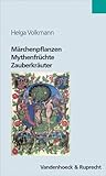 Märchenpflanzen, Mythenfrüchte, Zauberkräuter. Grüne Wegbegleiter in Literatur und Kultur