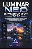 Luminar Neo Benutzerhandbuch 2026: KI-Fotobearbeitungshandbuch mit Schritt-fur-Schritt-Anleitung zur Erstellung atemberaubender Bilder ohne technische Frustration fur Anfanger und Senioren