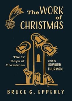 Paperback The Work of Christmas: The Twelve Days of Christmas with Howard Thurman (The 12 Days of Christmas with Bruce G. Epperly) Book