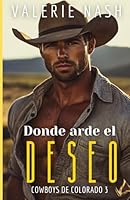 Donde arde el deseo: Un romance pasional de enemies to lovers con proximidad forzada entre un rudo cowboy y una chica de ciudad (Cowboys de Colorado) (Spanish Edition) B0F532XRVM Book Cover