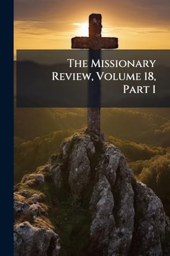 The Missionary Review, Volume 18, Part 1