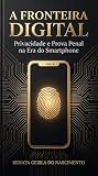 A fronteira digital: Privacidade e prova penal na era do smartphone (Portuguese Edition)