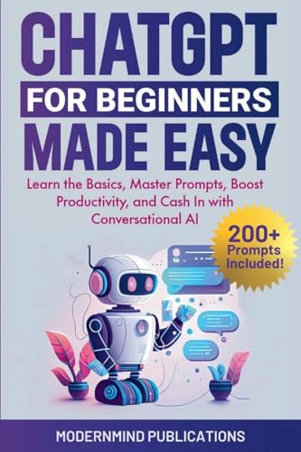 ChatGPT for Beginners Made Easy: Learn the Basics, Master Prompts,