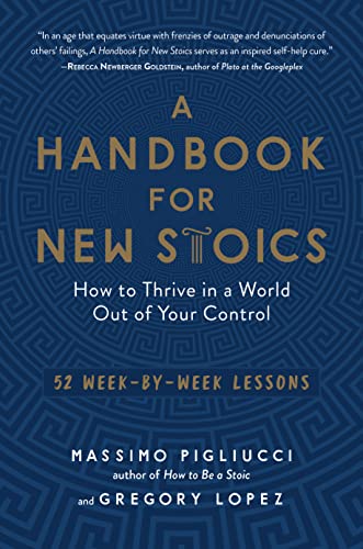 A Handbook for New Stoics: How to Thrive in a World Out of Your Control - 52 Week-by-Week Lessons
