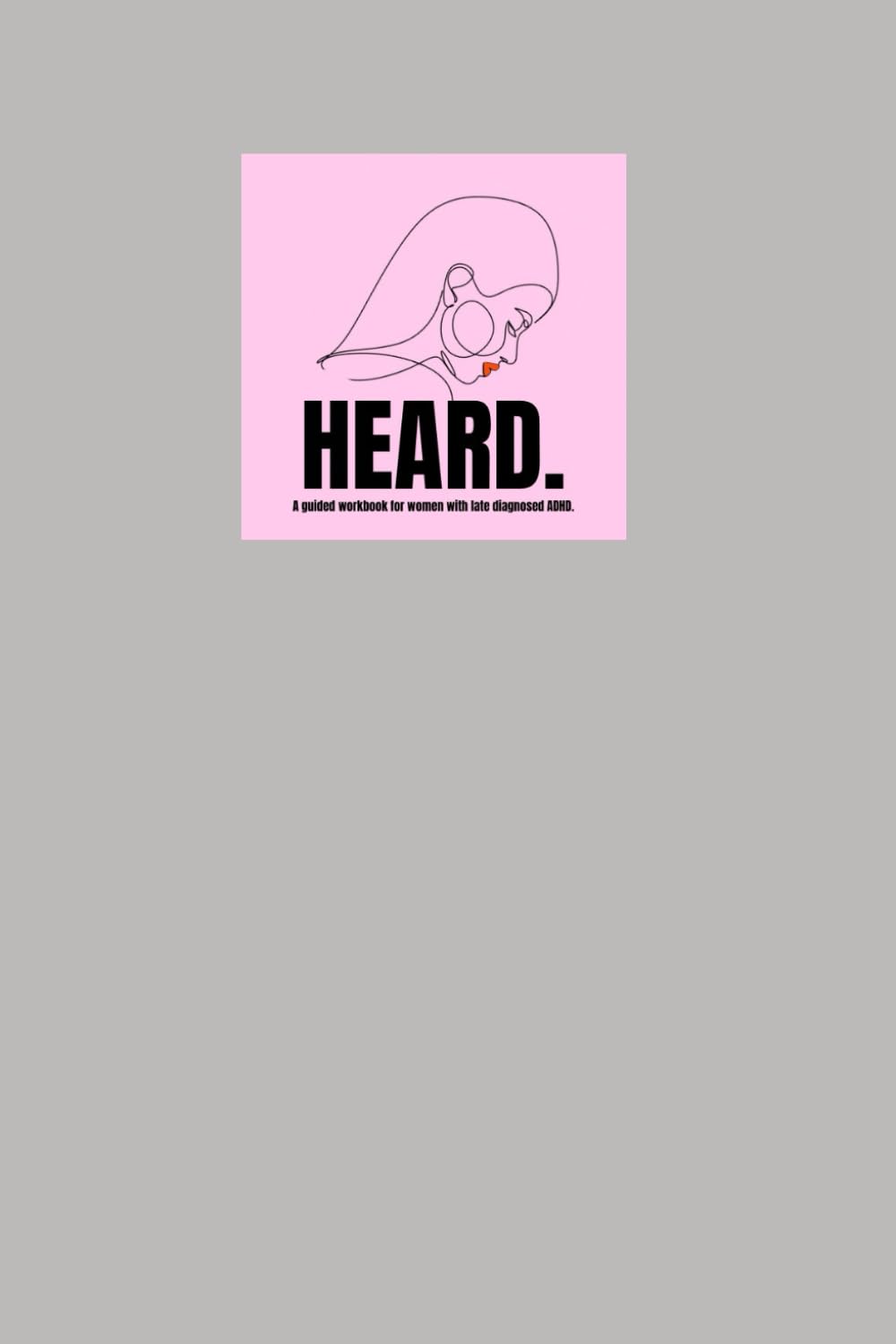 HEARD. A guided workbook for women with late diagnosed ADHD.