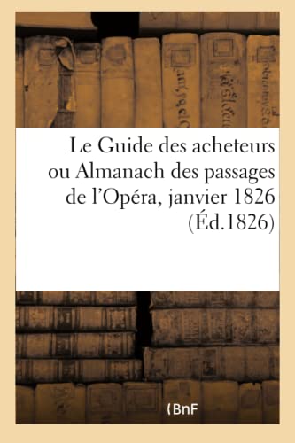 Le Guide des acheteurs ou Almanach des passages de l'Opéra, janvier 1826 (French Edition)