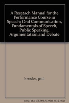 A research manual for the performance course in speech;: Oral communication, fundamentals of speech, public speaking, argumentation and debate, discussion, persuasion