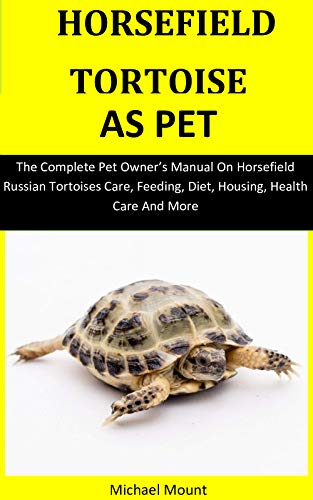 Horsefield Tortoise As Pet The Complete Pet Owner S Manual On Horsefield Russian Tortoises Care Feeding Diet Housing Health Care And More English Edition Ebook Mount Michael Amazon De Kindle Shop