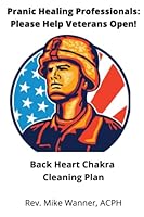 Pranic Healing Professionals: Please Help Veterans Open!: Back Heart Chakra Cleaning Plan 1646810279 Book Cover