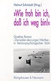 Wie froh bin ich, dass ich weg bin!: Goethes Roman Die Leiden des jungen Werther in literaturpsychologischer Sicht - Herausgeber: Helmut Schmiedt Ernst Feise, Peter Fischer, Gustav H Graber, Reinhart Meyer-Kalkus, Heidi M Rockwood, Helmut Schmiedt, P J Möbius 