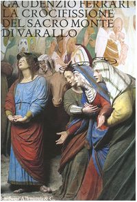 Gaudenzio Ferrari. La crocefissione del Sacro Monte di Varallo. Ediz. illustrata Gaudenzio Ferrari. La crocefissione del Sacro Monte di Varallo. Ediz. illustrata