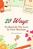 20 Ways To Rekindle The Love In Your Marriage: A simple marriage counseling guide for couples (Love and Healthy Relationships)