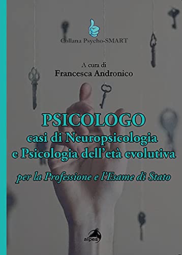 Psicologo. Casi di neuropsicologia e psicologia dell'età evolutiva. Per la Professione e l'Esame di Stato