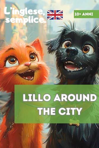 Lillo around the city. L'inglese, facile. Libri di lettura in inglese facilitati per bambini della primaria: Livello Verde (10+ anni) è pensato per i ... narrativa e linguistica più complessa