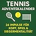 Produktbild Tennis Adventskalender  24 Impulse für Kopf, Spiel & Siegermentalität: Mentale Stärke, Spielfreude und Trainingstipps für Tennisspieler in der Winterzeit