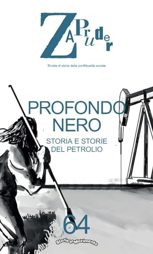 Zapruder. Rivista di storia della conflittualità sociale. Storia e storie del petrolio (Vol. 64)