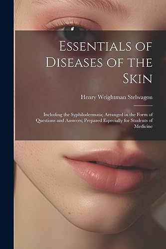 Essentials of Diseases of the Skin: Including the Syphilodermata; Arranged in the Form of Questions and Answers; Prepared Especially for Students of Medicine