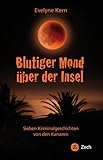  Blutiger Mond über der Insel: Sieben Kriminalgeschichten von den Kanaren (Krimis u. Thriller)